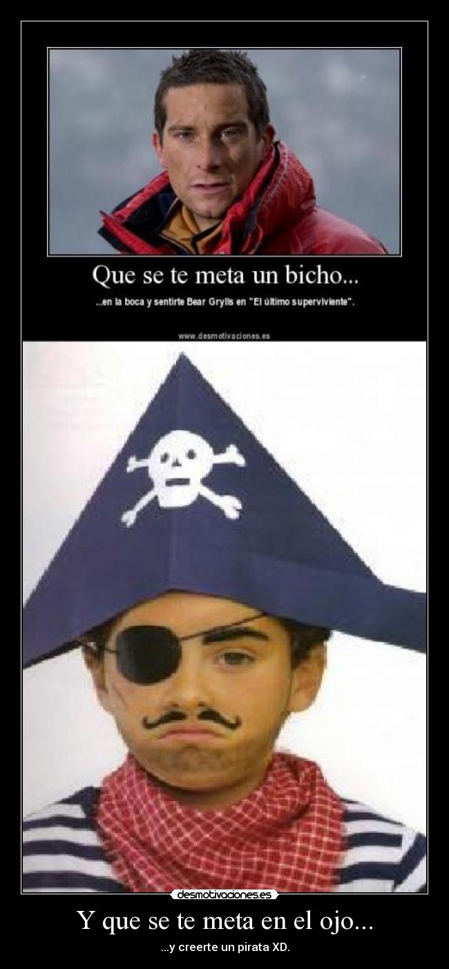 Y que se te meta en el ojo... - ...y creerte un pirata XD.