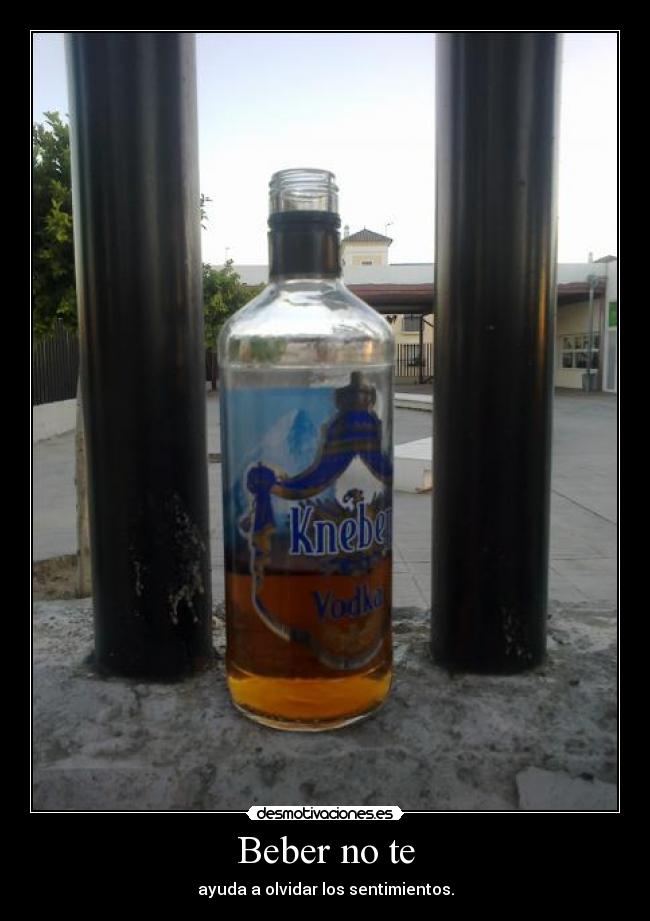 Beber no te - ayuda a olvidar los sentimientos.