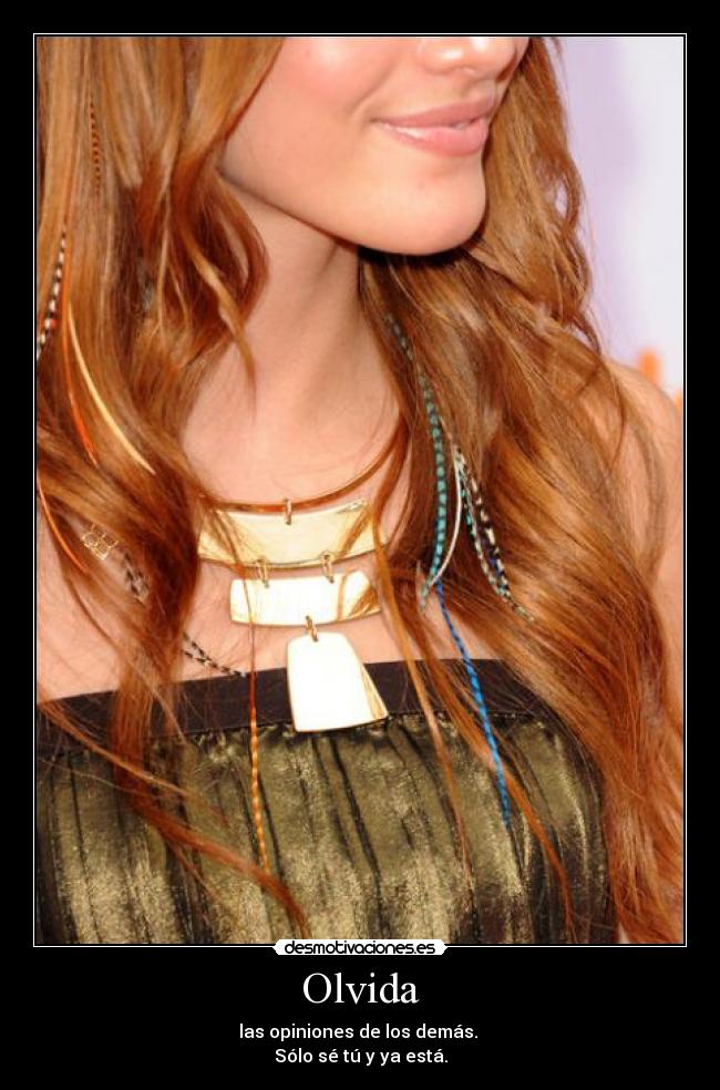 Olvida - las opiniones de los demás. 
Sólo sé tú y ya está.