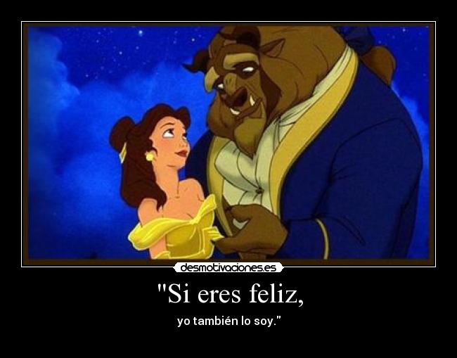 Si eres feliz, - yo también lo soy.
