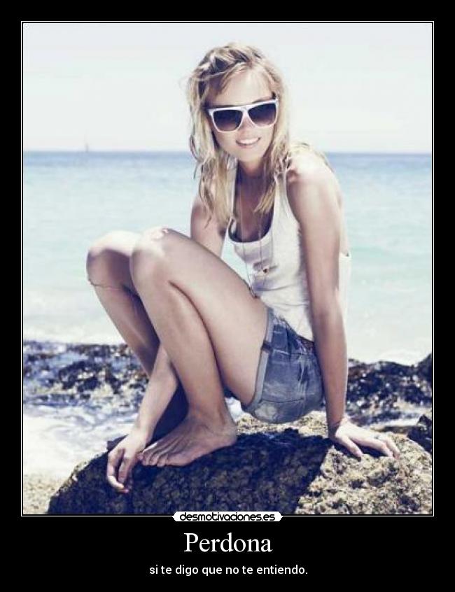 Perdona - si te digo que no te entiendo.