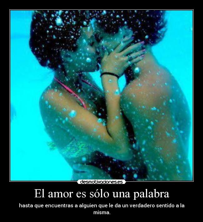El amor es sólo una palabra - hasta que encuentras a alguien que le da un verdadero sentido a la misma.