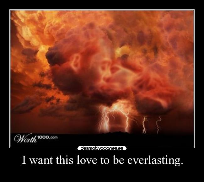 I want this love to be everlasting. -