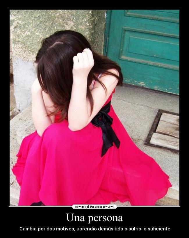 Una persona - Cambia por dos motivos, aprendio demαsiαdo o sufrio lo suficiente