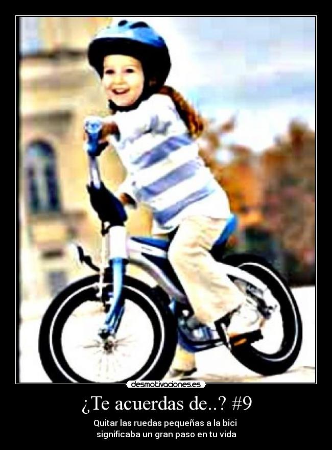 ¿Te acuerdas de..? #9 - Quitar las ruedas pequeñas a la bici
significaba un gran paso en tu vida