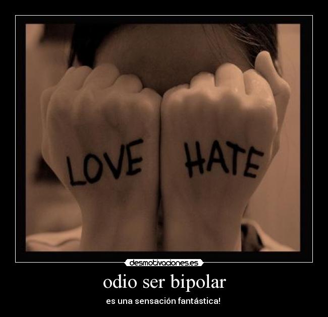odio ser bipolar - es una sensación fantástica!