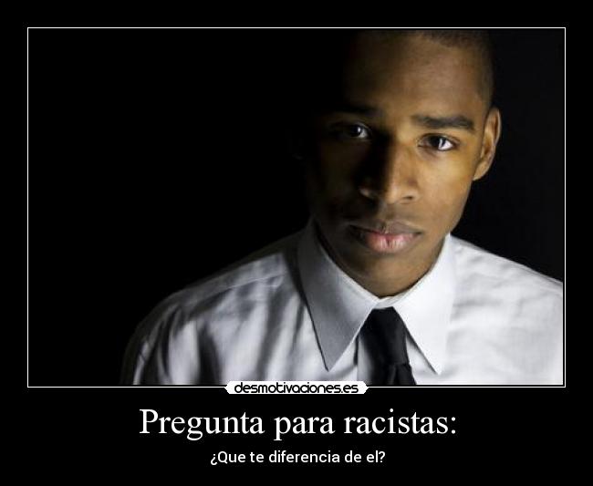Pregunta para racistas: - 