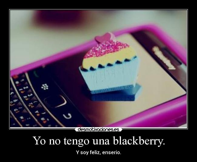 Yo no tengo una blackberry. -