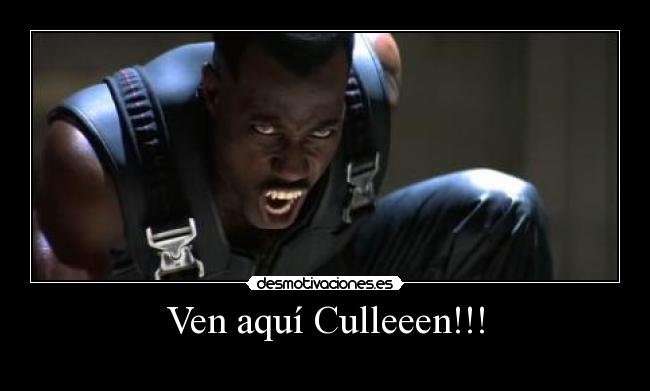 Ven aquí Culleeen!!! - 