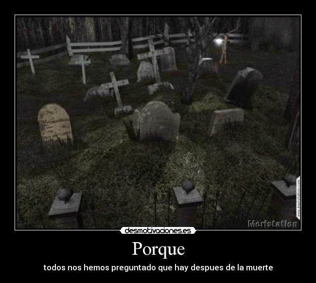 Porque - todos nos hemos preguntado que hay despues de la muerte