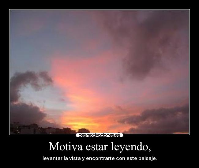 Motiva estar leyendo, - levantar la vista y encontrarte con este paisaje.