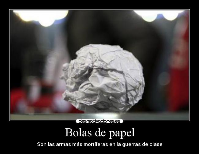 Bolas de papel - Son las armas más mortíferas en la guerras de clase