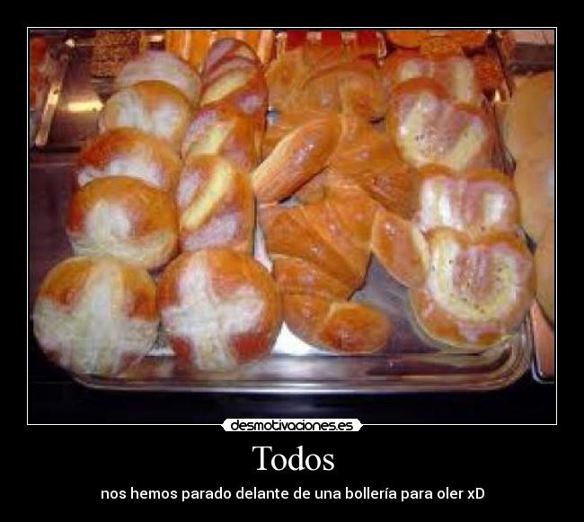 Todos - nos hemos parado delante de una bollería para oler xD