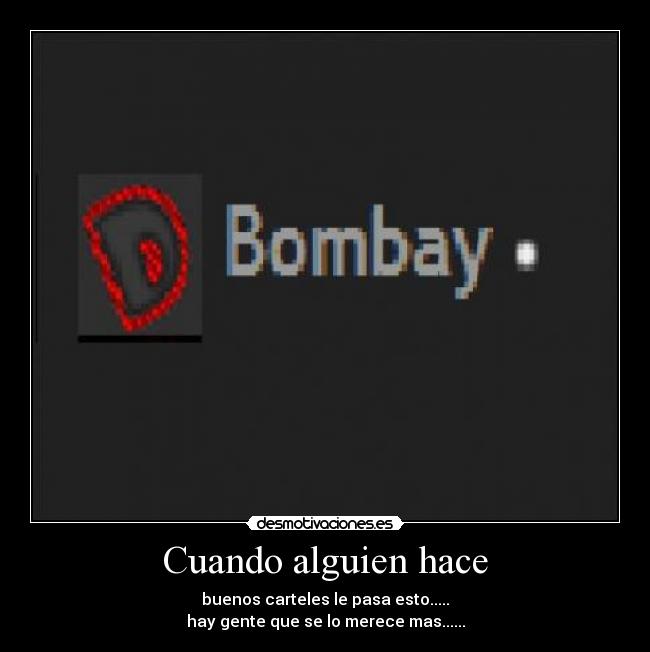 Cuando alguien hace - buenos carteles le pasa esto.....
hay gente que se lo merece mas......