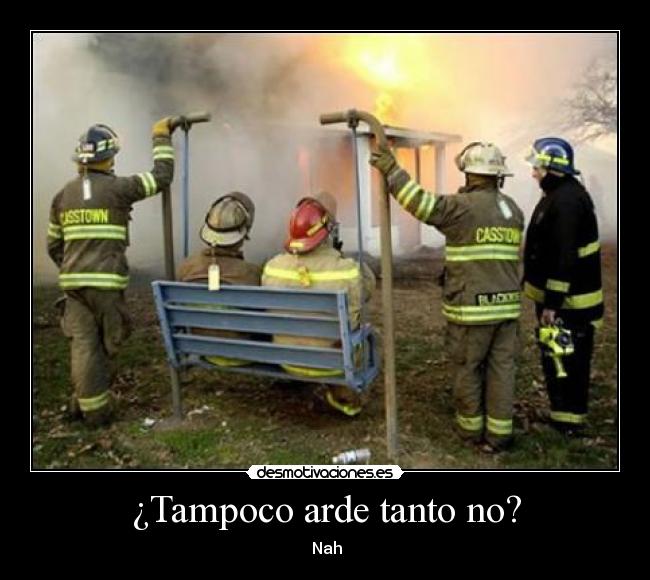 ¿Tampoco arde tanto no? -