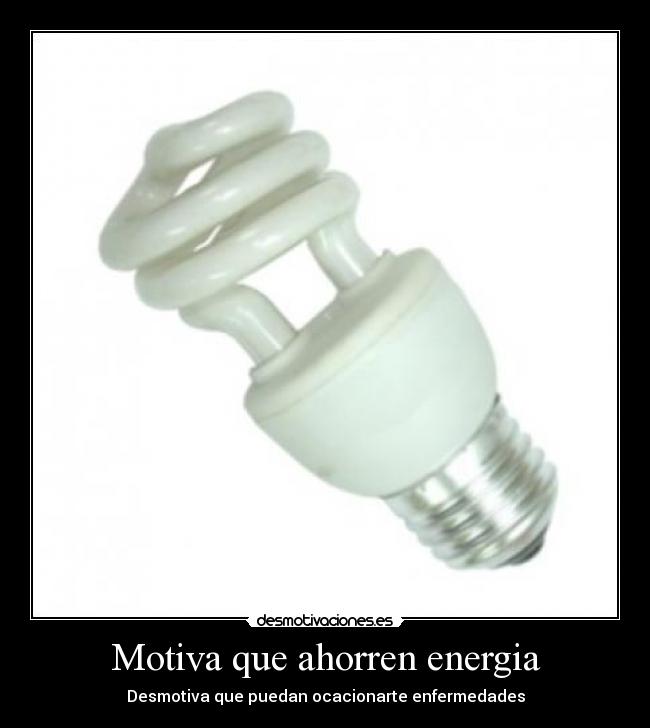Motiva que ahorren energia - Desmotiva que puedan ocacionarte enfermedades