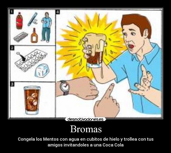 Bromas - Congela los Mentos con agua en cubitos de hielo y trollea con tus
amigos invitandoles a una Coca Cola