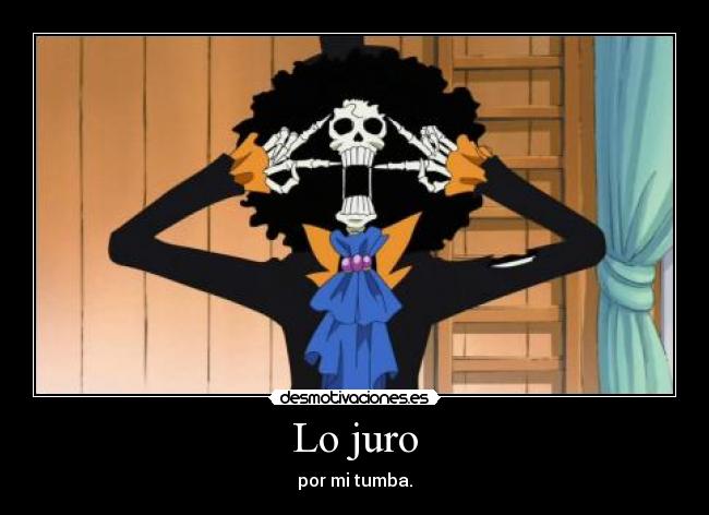 Lo juro - por mi tumba.