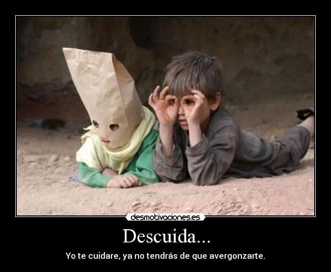 Descuida... - Yo te cuidare, ya no tendrás de que avergonzarte.