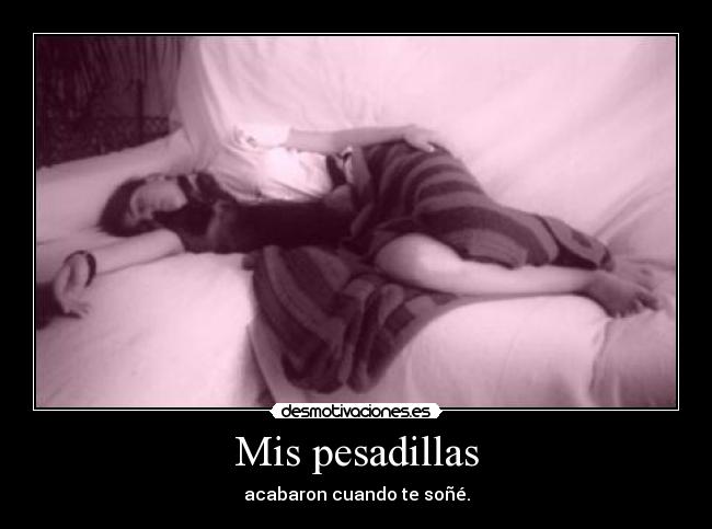 Mis pesadillas - acabaron cuando te soñé.
