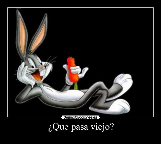 ¿Que pasa viejo? -