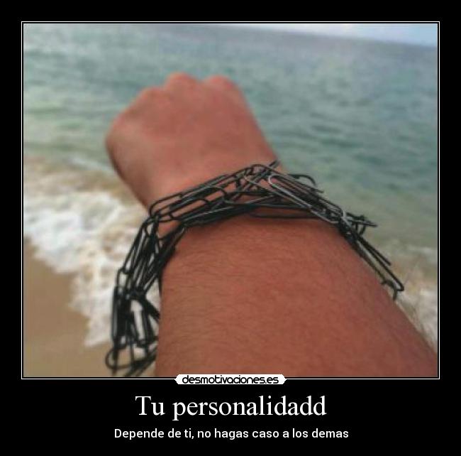 Tu personalidadd - Depende de ti, no hagas caso a los demas