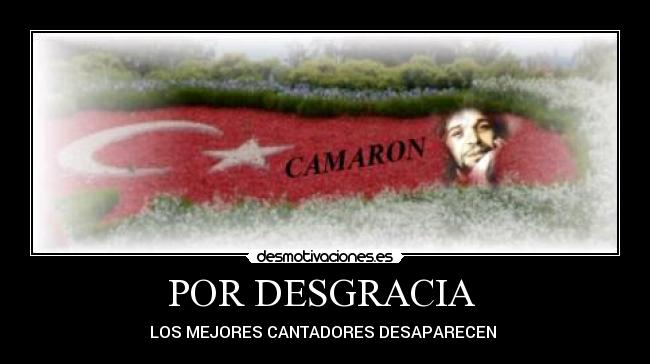 POR DESGRACIA - LOS MEJORES CANTADORES DESAPARECEN