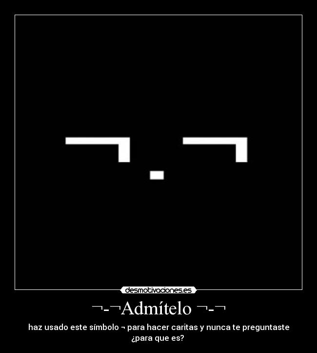¬-¬Admítelo ¬-¬ - haz usado este símbolo ¬ para hacer caritas y nunca te preguntaste ¿para que es?
