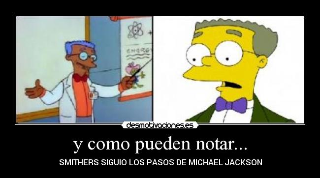 y como pueden notar... - SMITHERS SIGUIO LOS PASOS DE MICHAEL JACKSON