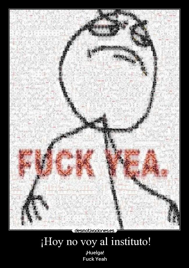 ¡Hoy no voy al instituto! - ¡Huelga!
Fuck Yeah