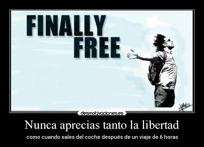 Nunca aprecias tanto la libertad - como cuando sales del coche después de un viaje de 6 horas