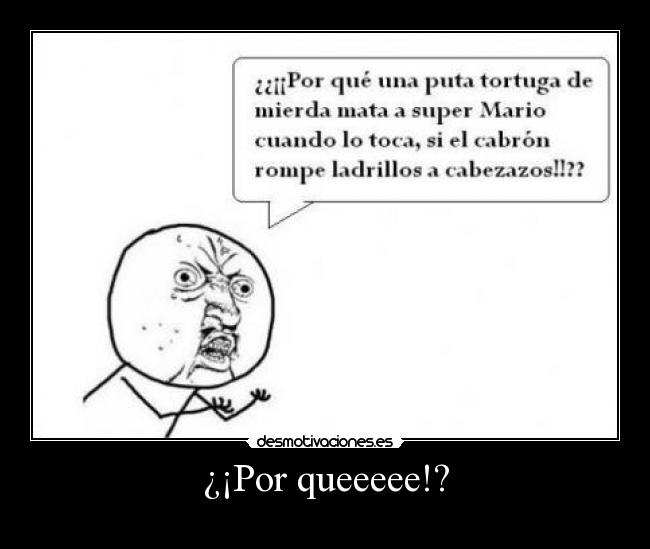 ¿¡Por queeeee!? -