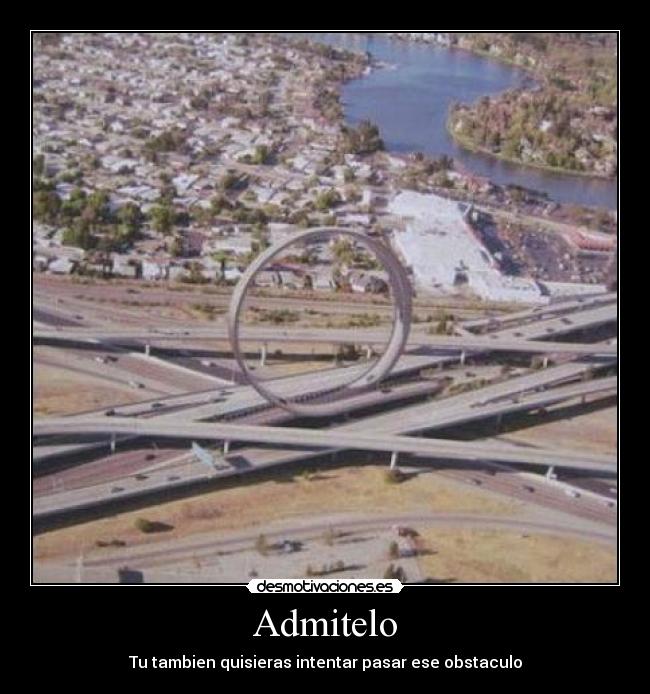 Admitelo - Tu tambien quisieras intentar pasar ese obstaculo