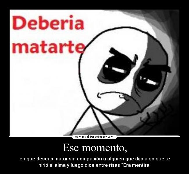 Ese momento, -