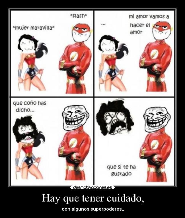 Hay que tener cuidado, - con algunos superpoderes..