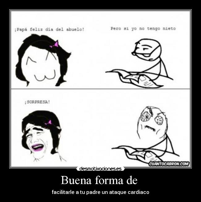 Buena forma de - facilitarle a tu padre un ataque cardiaco