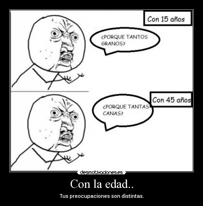 Con la edad.. - Tus preocupaciones son distintas.