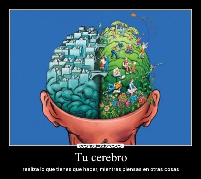 Tu cerebro - realiza lo que tienes que hacer, mientras piensas en otras cosas