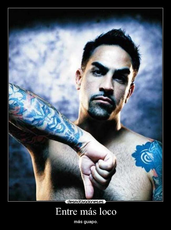 Entre más loco - más guapo.