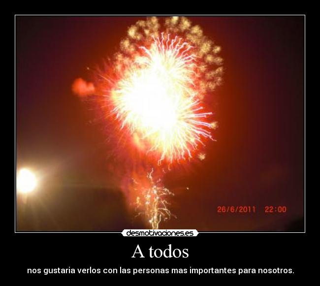 A todos - nos gustaria verlos con las personas mas importantes para nosotros.