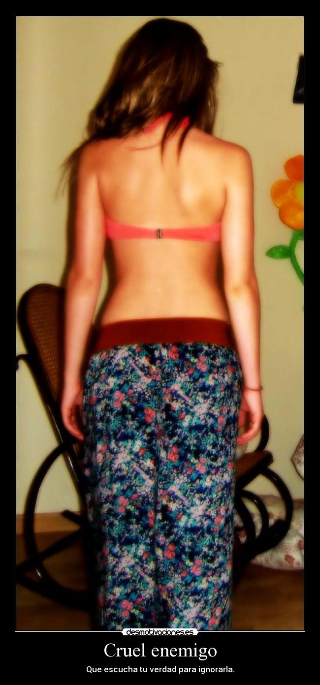 Cruel enemigo - Que escucha tu verdad para ignorarla.