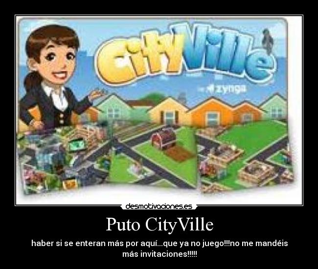 Puto CityVille - haber si se enteran más por aquí...que ya no juego!!!no me mandéis
más invitaciones!!!!!