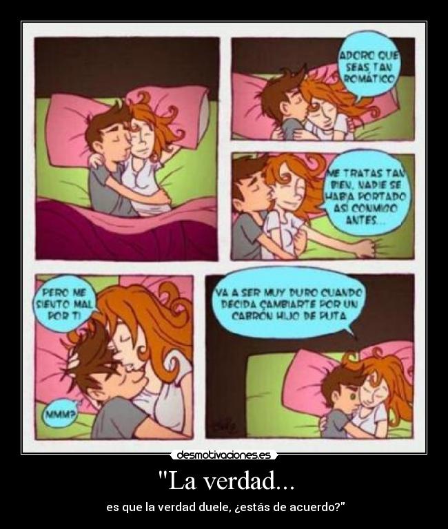 La verdad... - es que la verdad duele, ¿estás de acuerdo?