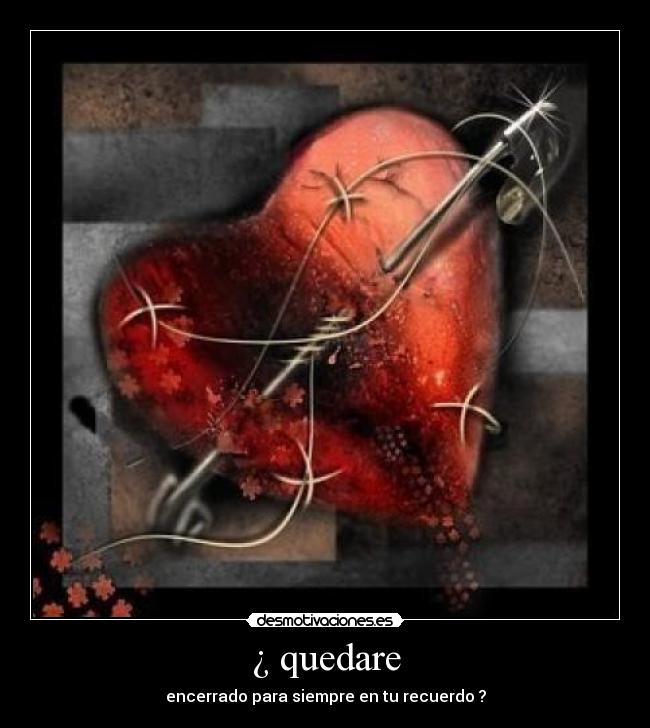 ¿ quedare - encerrado para siempre en tu recuerdo ?