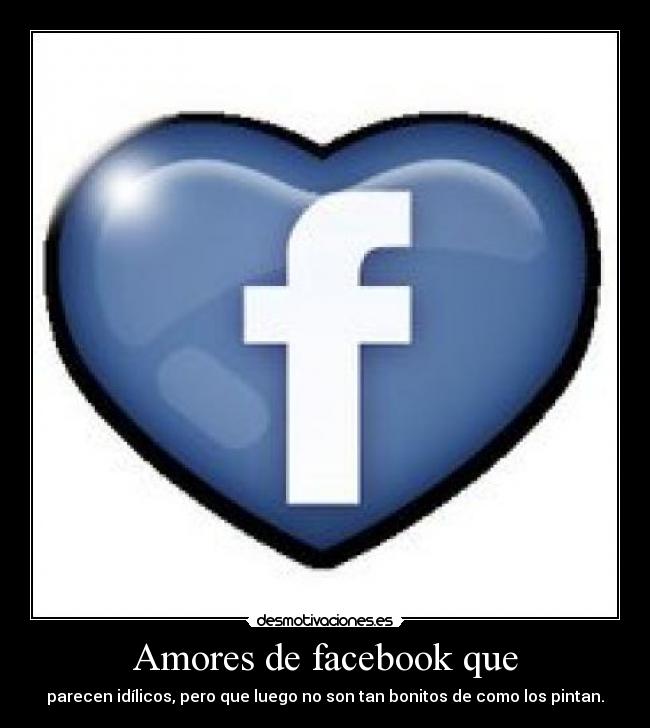 Amores de facebook que - parecen idílicos, pero que luego no son tan bonitos de como los pintan.