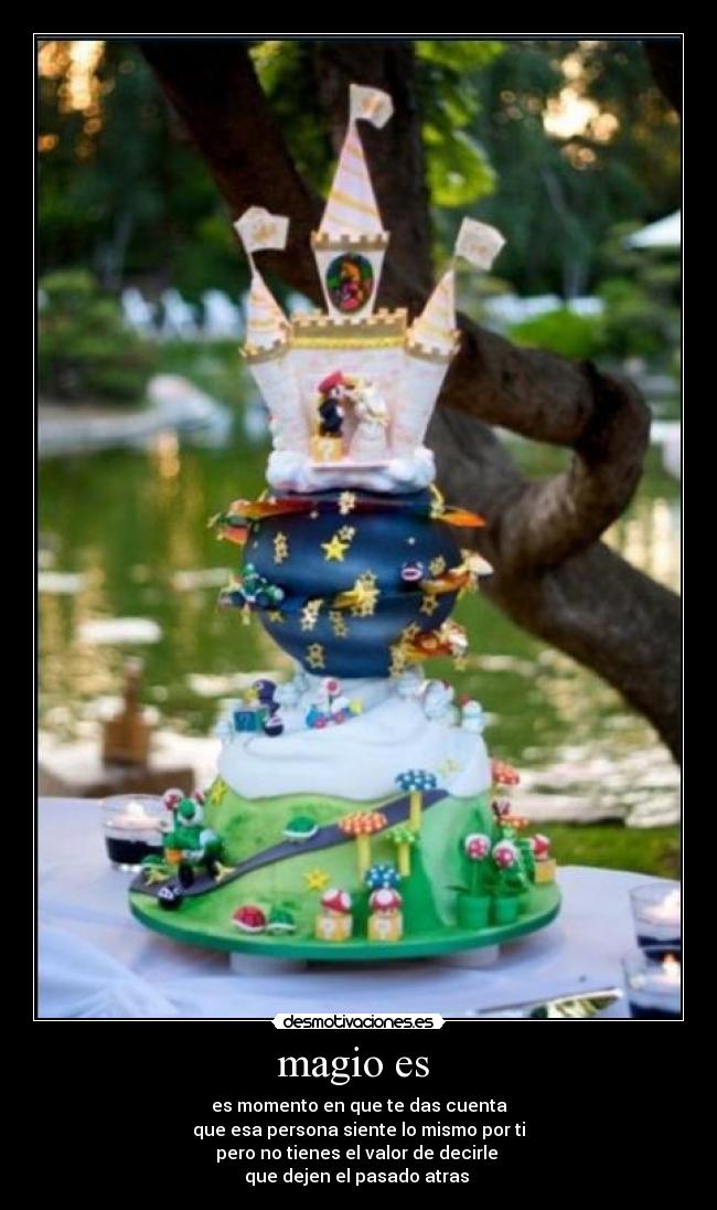 magio es  - es momento en que te das cuenta
que esa persona siente lo mismo por ti
pero no tienes el valor de decirle 
que dejen el pasado atras 