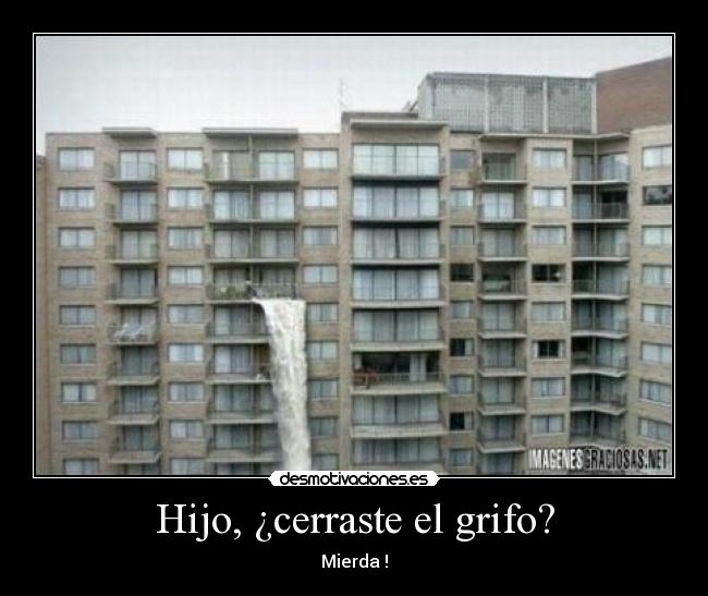 Hijo, ¿cerraste el grifo? -