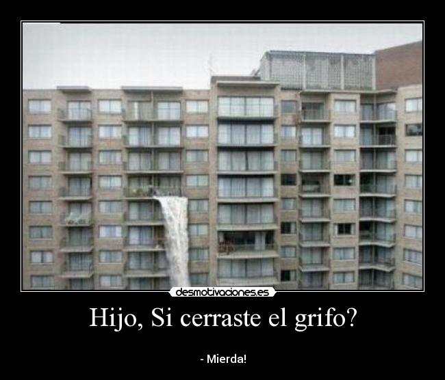 Hijo, Si cerraste el grifo? - 