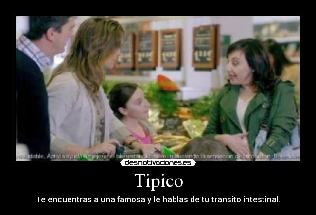Tipico - Te encuentras a una famosa y le hablas de tu tránsito intestinal.