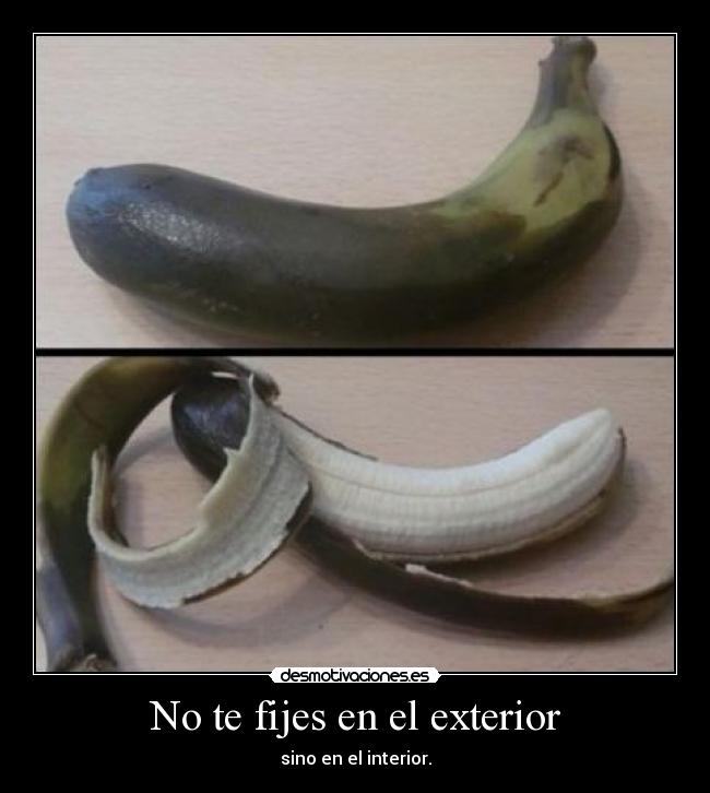No te fijes en el exterior - sino en el interior.